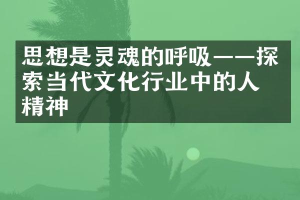 思想是灵魂的呼吸——探索当代文化行业中的人文精神