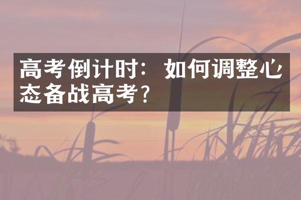 高考倒计时：如何调整心态备战高考？