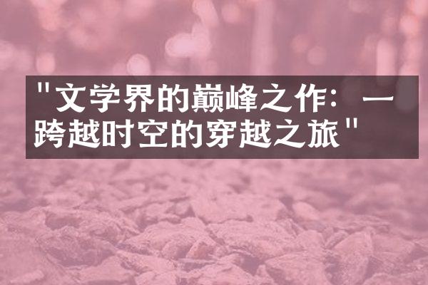 "文学界的巅峰之作：一场跨越时空的穿越之旅"