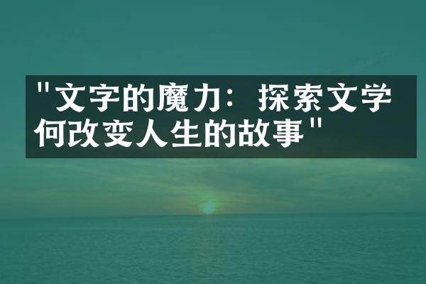 "文字的魔力：探索文学如何改变人生的故事"