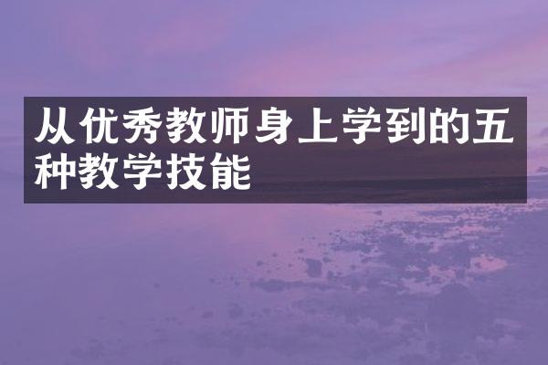 从优秀教师身上学到的五种教学技能