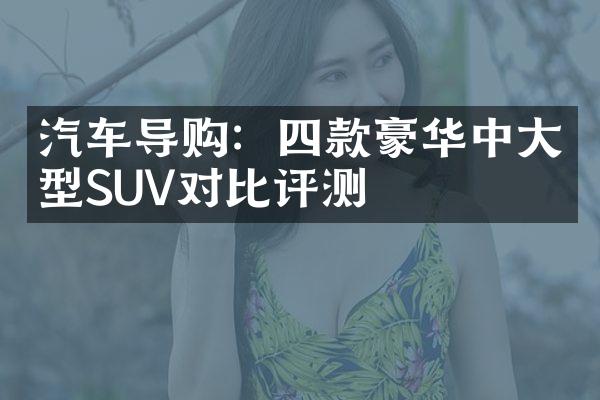 汽车导购：四款豪华中型SUV对比评测