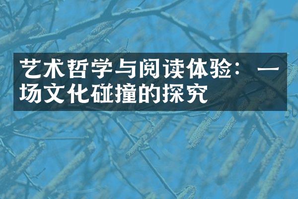 艺术哲学与阅读体验：一场文化碰撞的探究