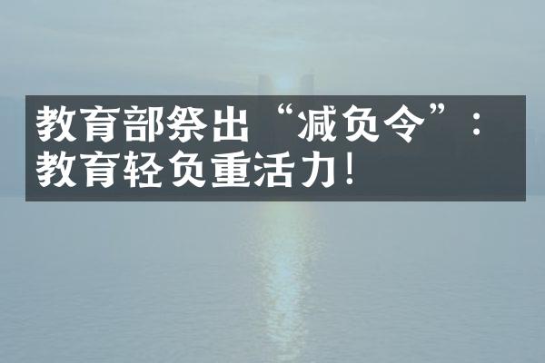 教育祭出“减负令”：教育轻负重活力！