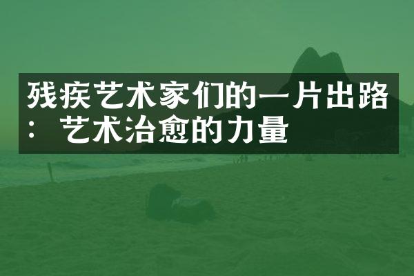 残疾艺术家们的一片出路：艺术治愈的力量