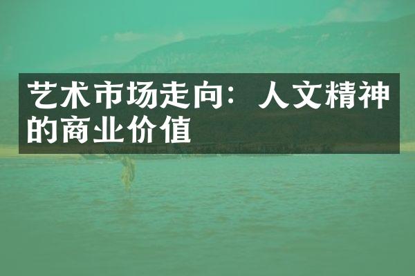 艺术市场走向：人文精神的商业价值