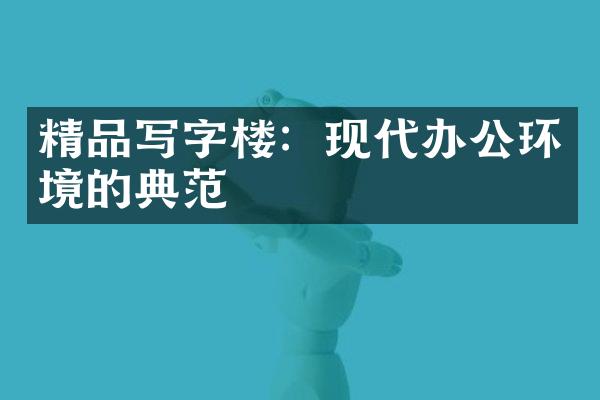 精品写字楼：现代办公环境的典范