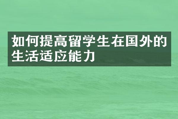 如何提高留学生在国外的生活适应能力