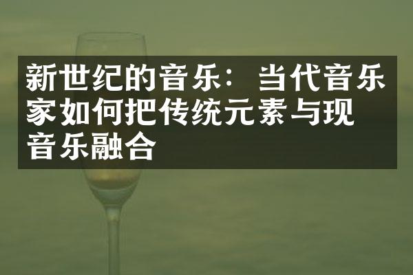 新世纪的音乐：当代音乐家如何把传统元素与现代音乐融合