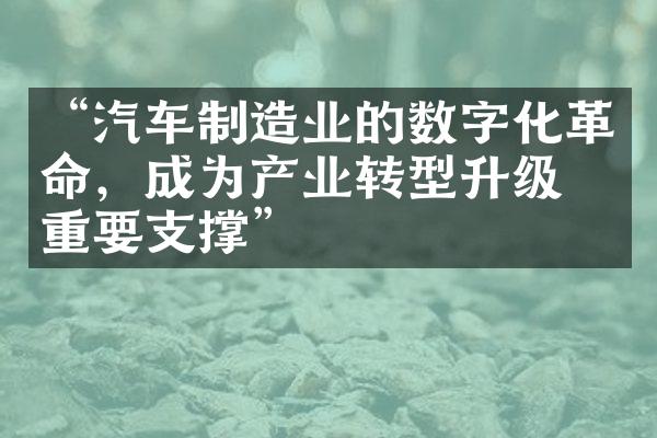 “汽车制造业的数字化，成为产业转型升级的重要支撑”