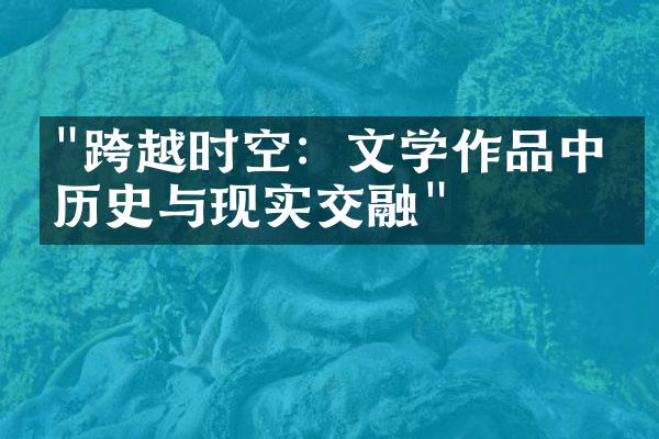 "跨越时空：文学作品中的历史与现实交融"