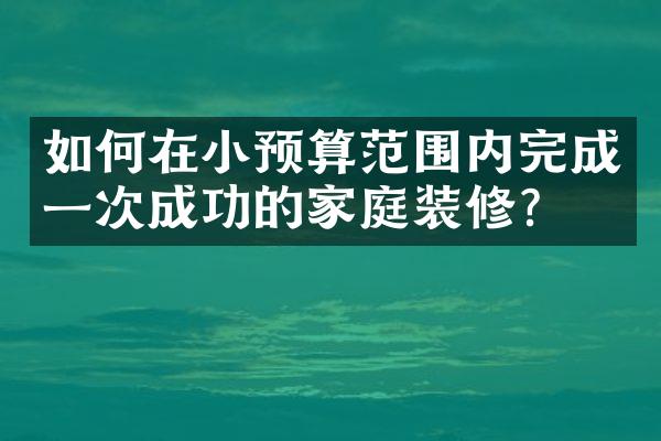 如何在小预算范围内完成一次成功的家庭装修？