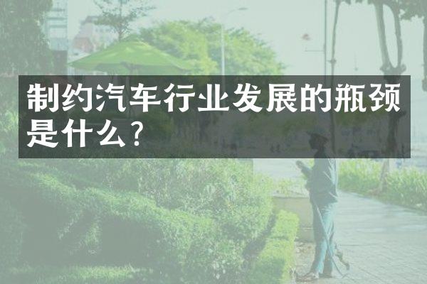 制约汽车行业发展的瓶颈是什么？