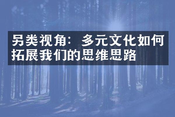 另类视角：多元文化如何拓展我们的思维思路