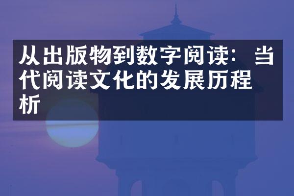 从出版物到数字阅读：当代阅读文化的发展探析