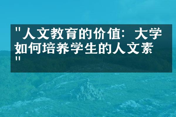 "人文教育的价值：大学中如何培养学生的人文素养"