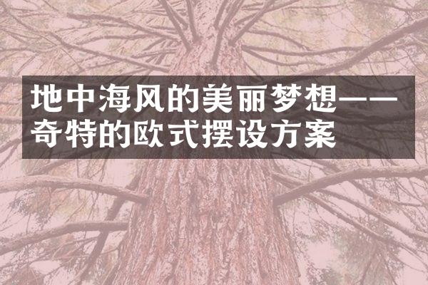 地中海风的美丽梦想——奇特的欧式摆设方案