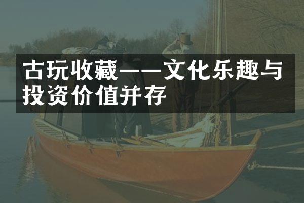 古玩收藏——文化乐趣与投资价值并存