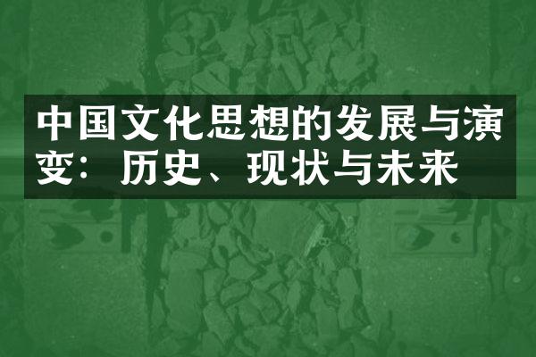 中国文化思想的发展与演变：历史、现状与未来