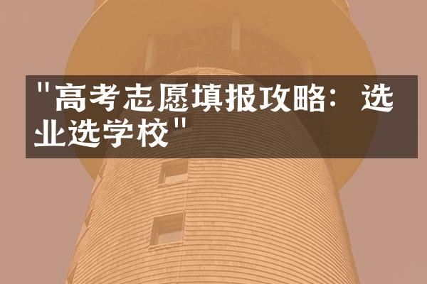 "高考志愿填报攻略：选专业选学校"