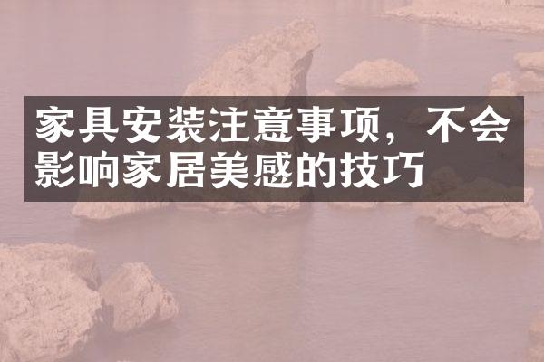 家具安装注意事项，不会影响家居美感的技巧