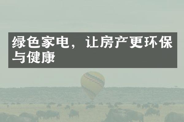 绿色家电，让房产更环保与健康