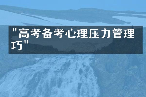 "高考备考心理压力管理技巧"