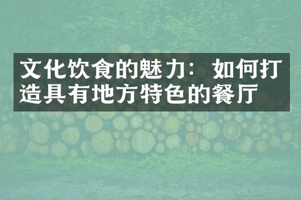 文化饮食的魅力：如何打造具有地方特色的餐厅