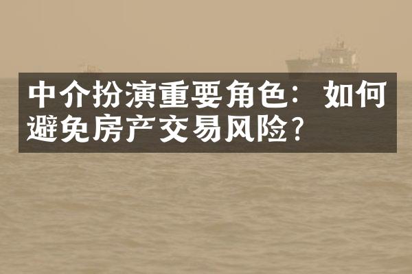 中介扮演重要角色：如何避免房产交易风险？