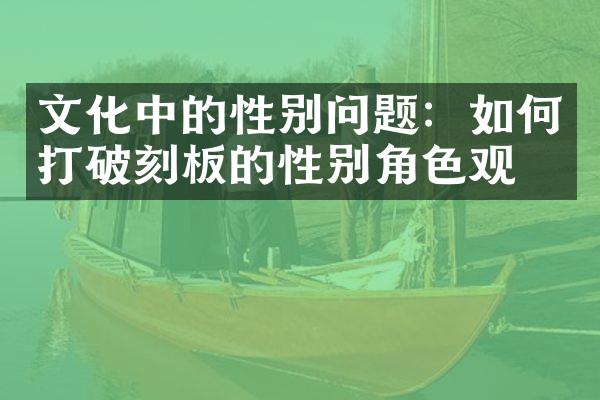 文化中的性别问题：如何打破刻板的性别角色观念