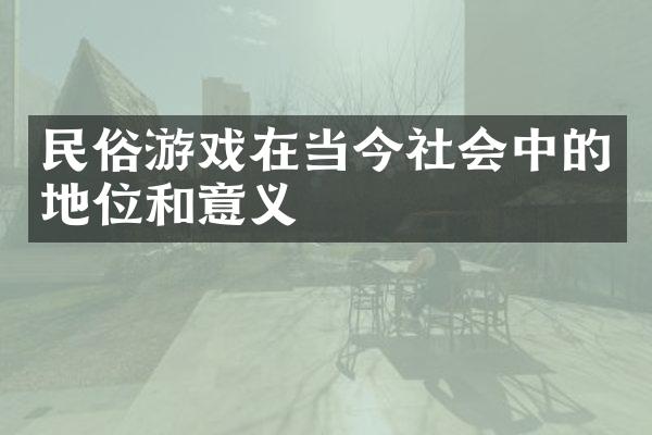 民俗游戏在当今社会中的地位和意义