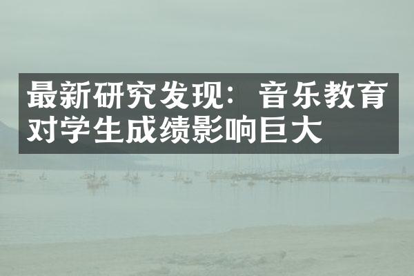 最新研究发现：音乐教育对学生成绩影响巨