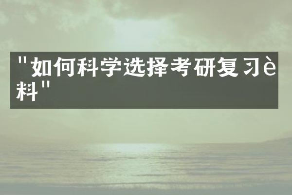 "如何科学选择考研复习资料"