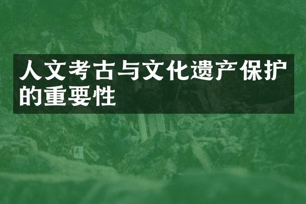 人文考古与文化遗产保护的重要性