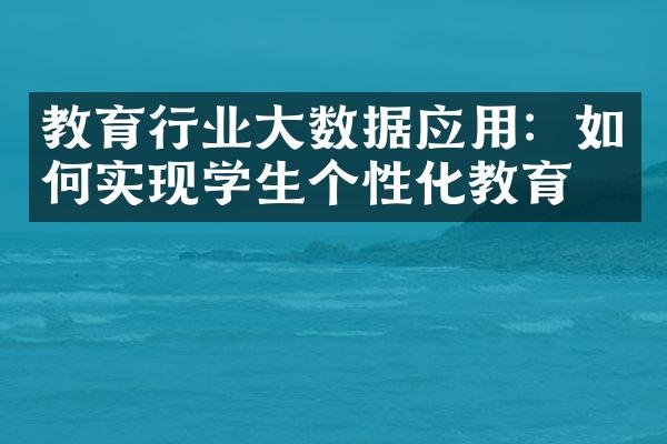 教育行业大数据应用：如何实现学生个性化教育？