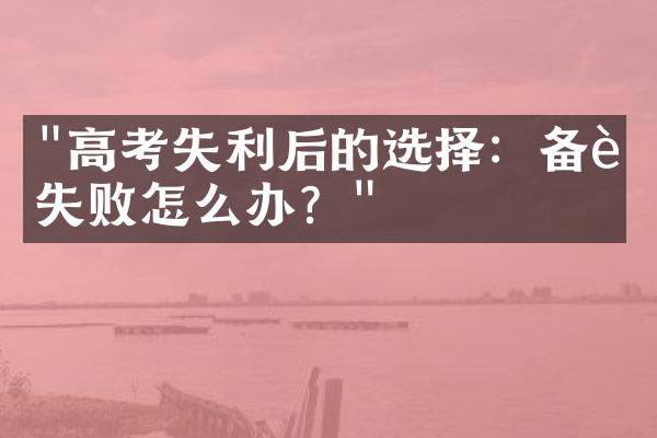 "高考失利后的选择：备考失败怎么办？"