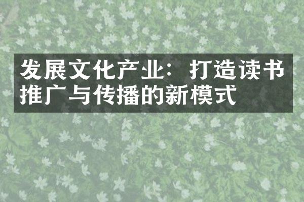 发展文化产业：打造读书推广与传播的新模式