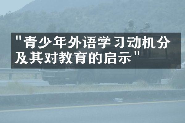 "青少年外语学习动机分析及其对教育的启示"