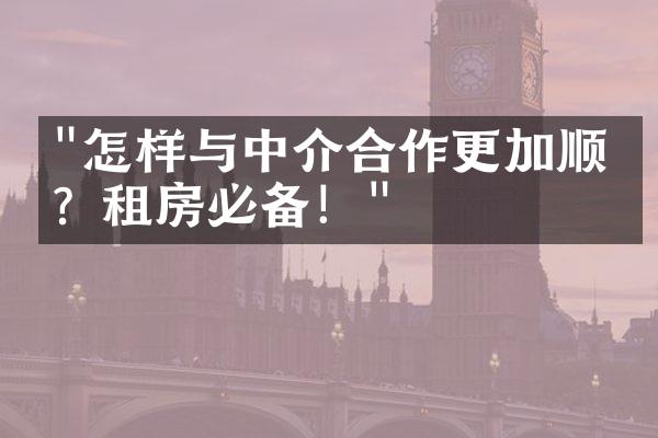 "怎样与中介合作更加顺畅？租房必备！"