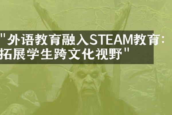 "外语教育融入STEAM教育：拓展学生跨文化视野"