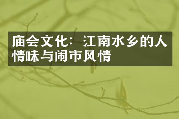 庙会文化：江南水乡的人情味与闹市风情