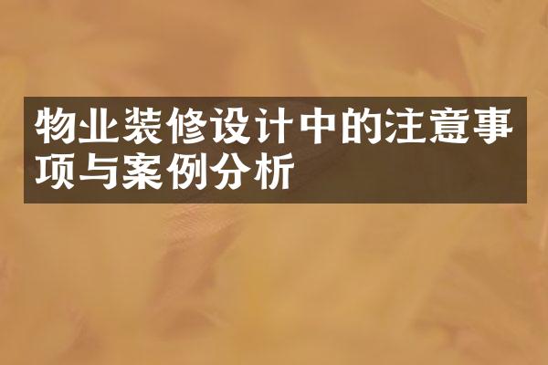 物业装修设计中的注意事项与案例分析