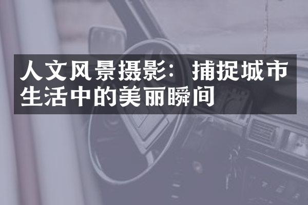 人文风景摄影：捕捉城市生活中的美丽瞬间