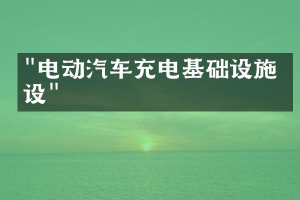 "电动汽车充电基础设施建设"