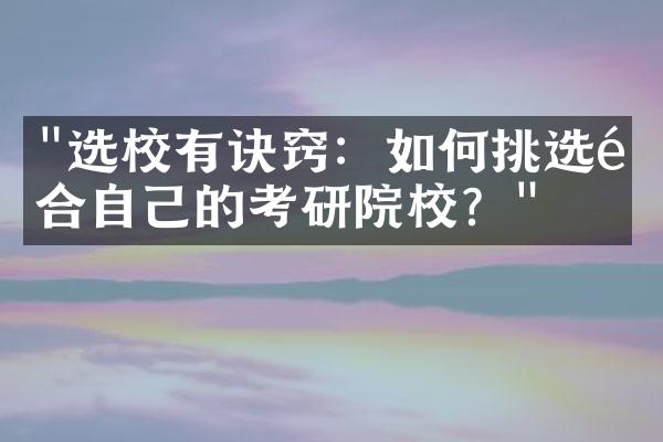 "选校有诀窍：如何挑选适合自己的考研院校？"