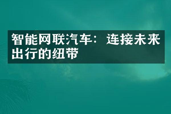 智能网联汽车：连接未来出行的纽带