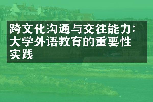 跨文化沟通与交往能力：大学外语教育的重要性与实践