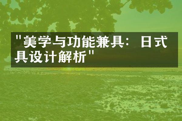 "美学与功能兼具：日式家具设计解析"