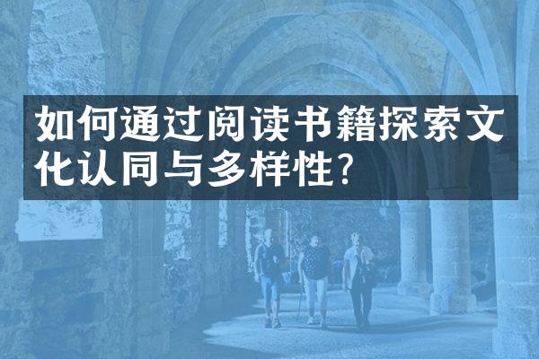 如何通过阅读书籍探索文化认同与多样性？