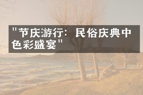 "节庆游行：民俗庆典中的色彩盛宴"